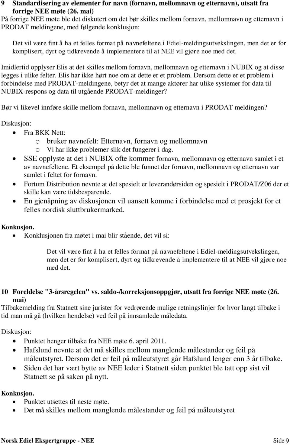 navnefeltene i Ediel-meldingsutvekslingen, men det er for komplisert, dyrt og tidkrevende å implementere til at NEE vil gjøre noe med det.