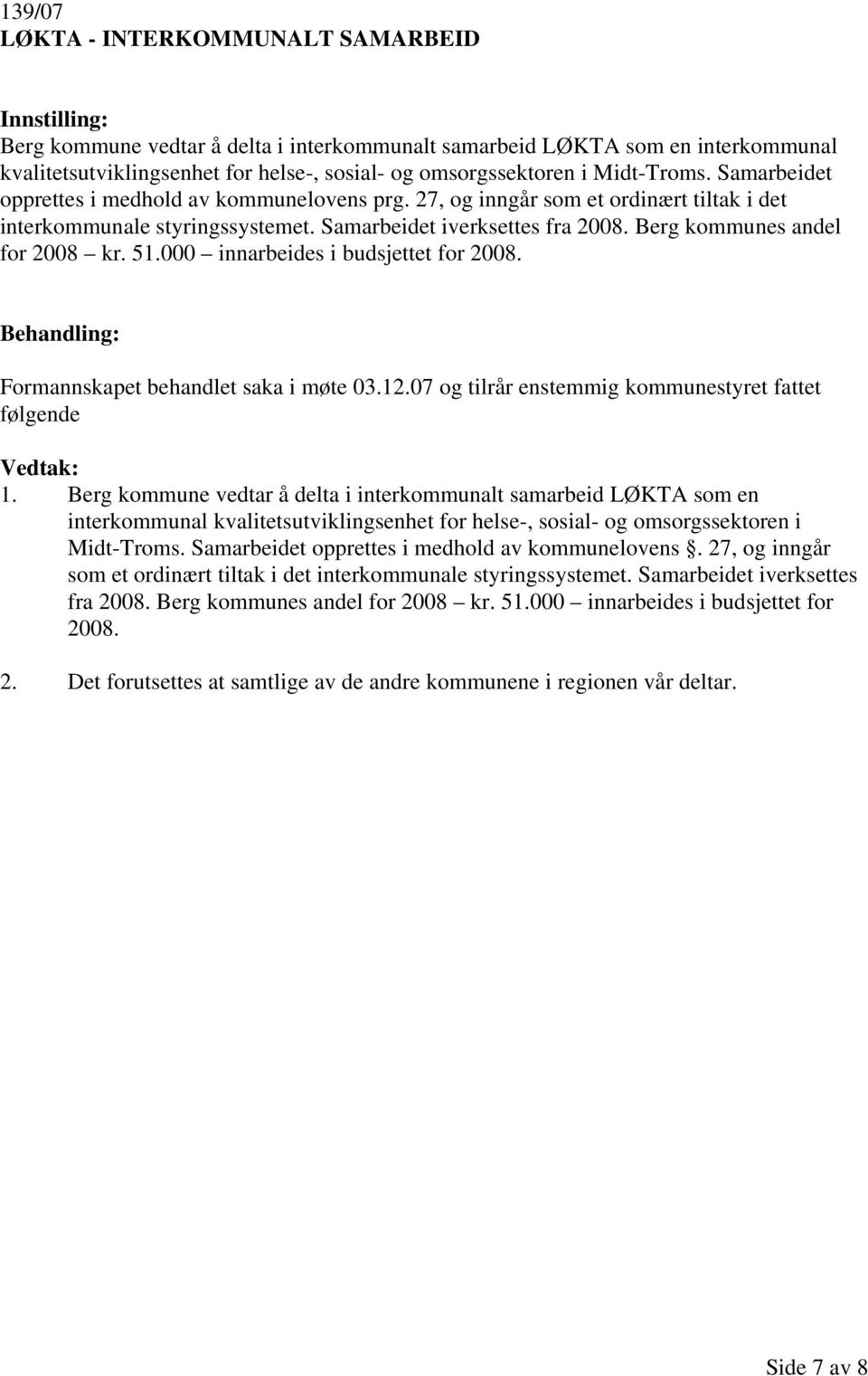 Berg kommunes andel for 2008 kr. 51.000 innarbeides i budsjettet for 2008. Behandling: Formannskapet behandlet saka i møte 03.12.07 og tilrår enstemmig kommunestyret fattet følgende Vedtak: 1.