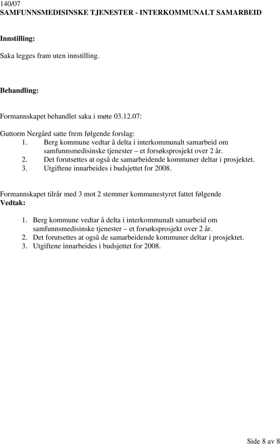 år. 2. Det forutsettes at også de samarbeidende kommuner deltar i prosjektet. 3. Utgiftene innarbeides i budsjettet for 2008.