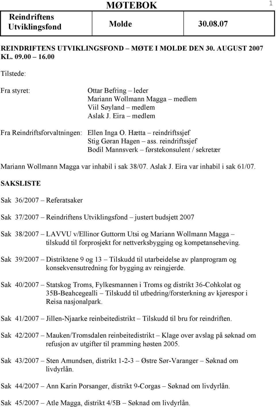 reindriftssjef Bodil Mannsverk førstekonsulent / sekretær Mariann Wollmann Magga var inhabil i sak 38/07. Aslak J. Eira var inhabil i sak 61/07.