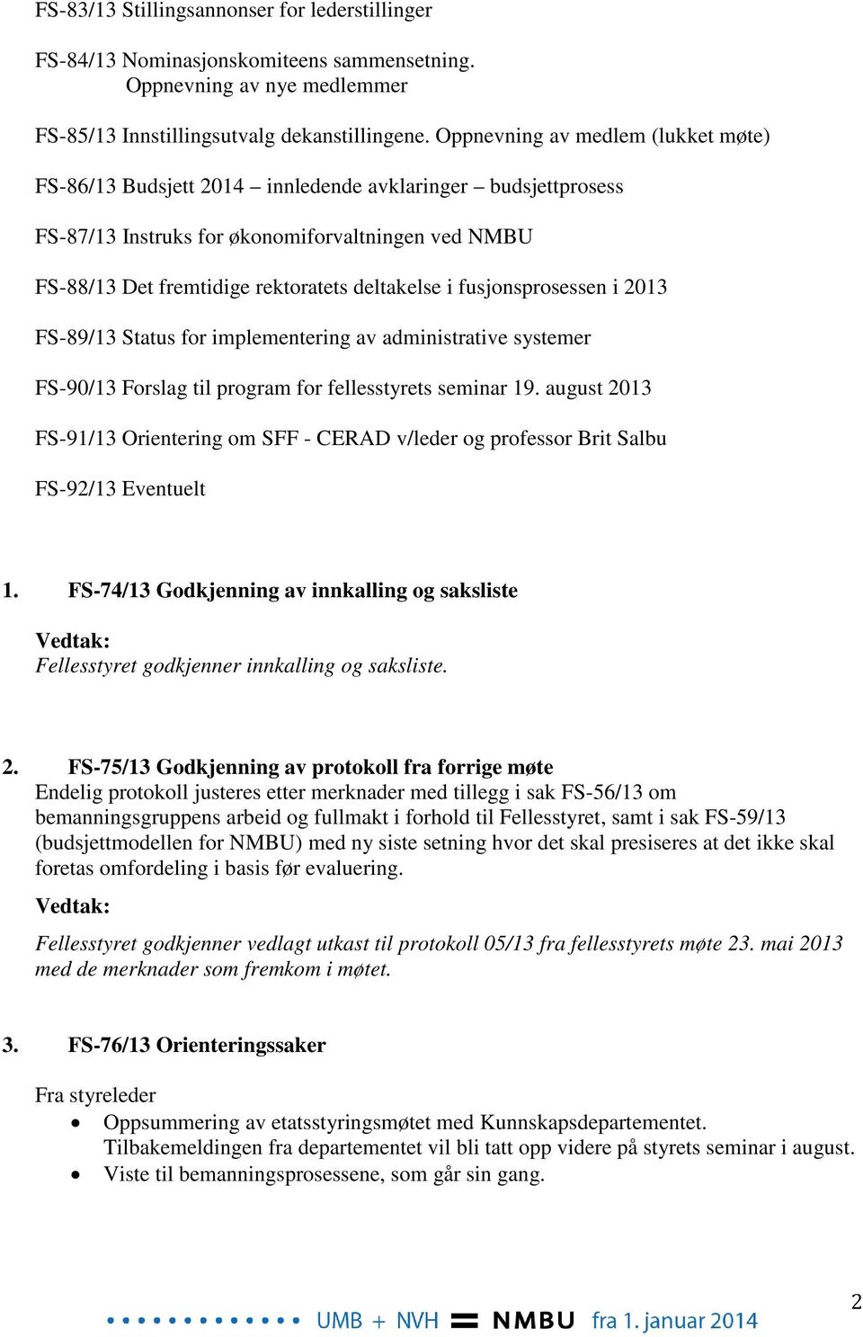fusjonsprosessen i 2013 FS-89/13 Status for implementering av administrative systemer FS-90/13 Forslag til program for fellesstyrets seminar 19.