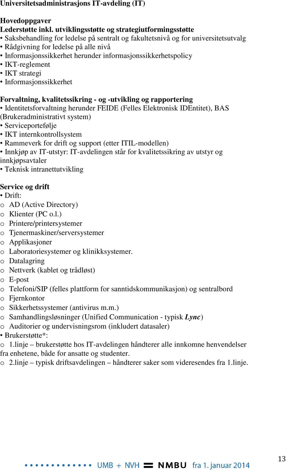 informasjonssikkerhetspolicy IKT-reglement IKT strategi Informasjonssikkerhet Forvaltning, kvalitetssikring - og -utvikling og rapportering Identitetsforvaltning herunder FEIDE (Felles Elektronisk