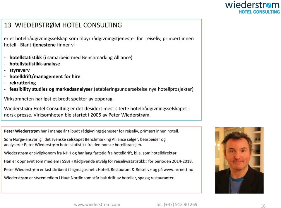 markedsanalyser (etableringsundersøkelse nye hotellprosjekter) Virksomheten har løst et bredt spekter av oppdrag.