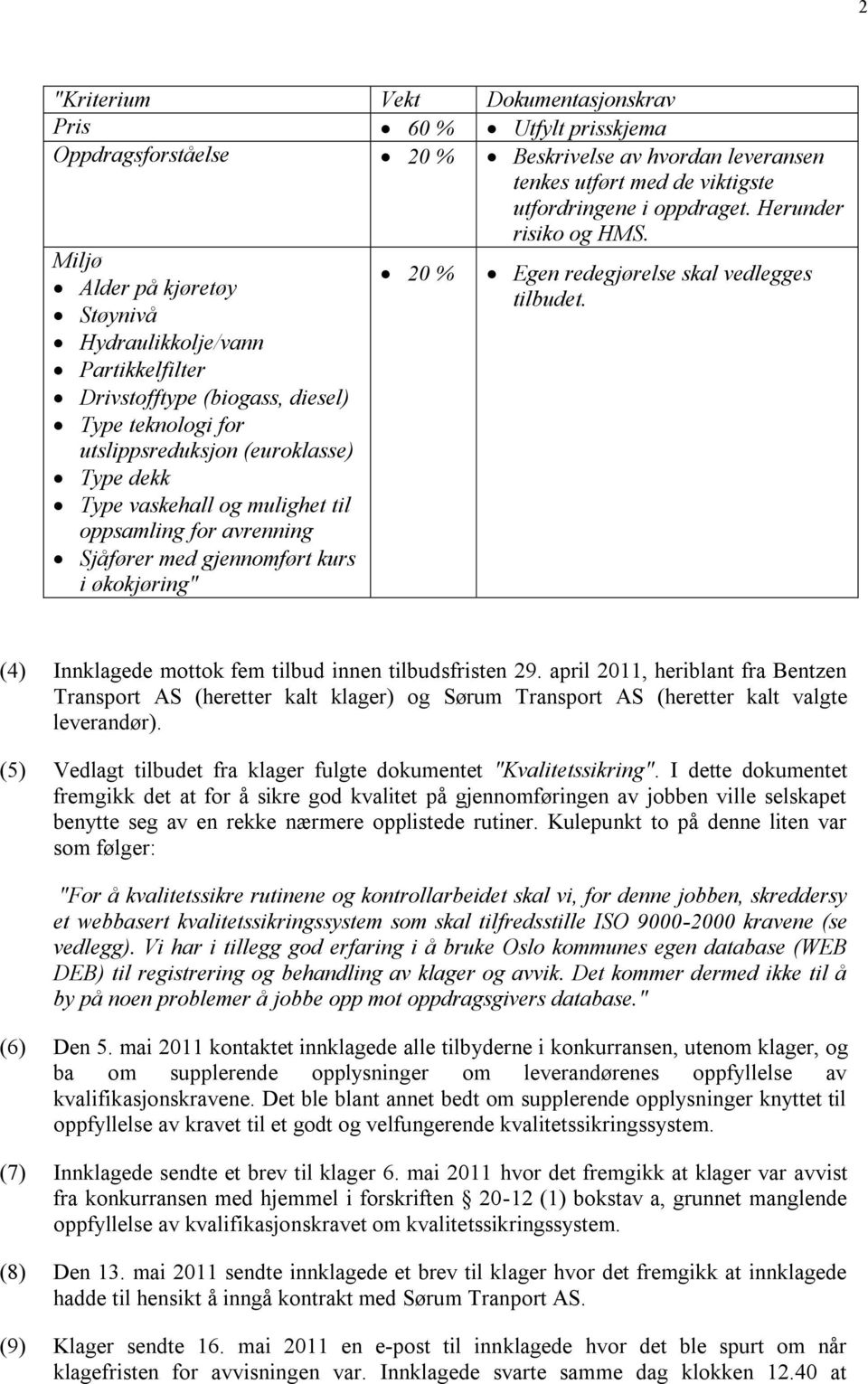 Miljø Alder på kjøretøy Støynivå Hydraulikkolje/vann Partikkelfilter Drivstofftype (biogass, diesel) Type teknologi for utslippsreduksjon (euroklasse) Type dekk Type vaskehall og mulighet til