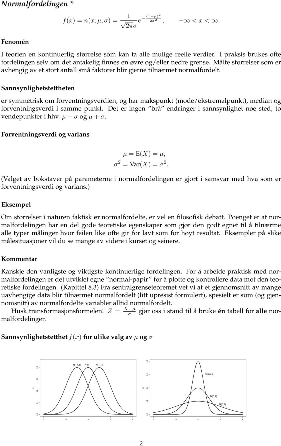 Sannsynlighetstettheten er symmetrisk om forventningsverdien, og har makspunkt (mode/ekstremalpunkt), median og forventningsverdi i samme punkt.