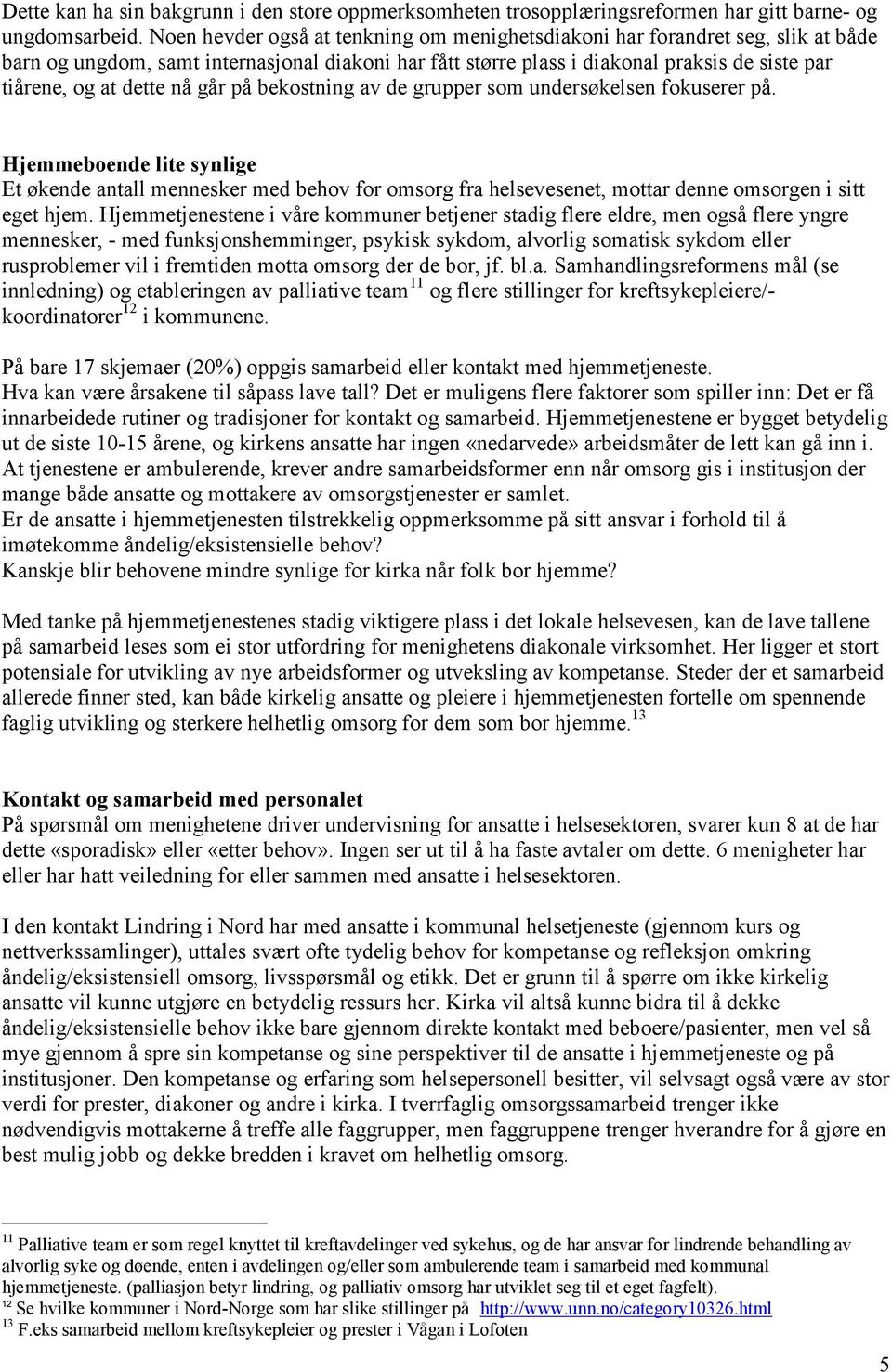 nå går på bekostning av de grupper som undersøkelsen fokuserer på. Hjemmeboende lite synlige Et økende antall mennesker med behov for omsorg fra helsevesenet, mottar denne omsorgen i sitt eget hjem.