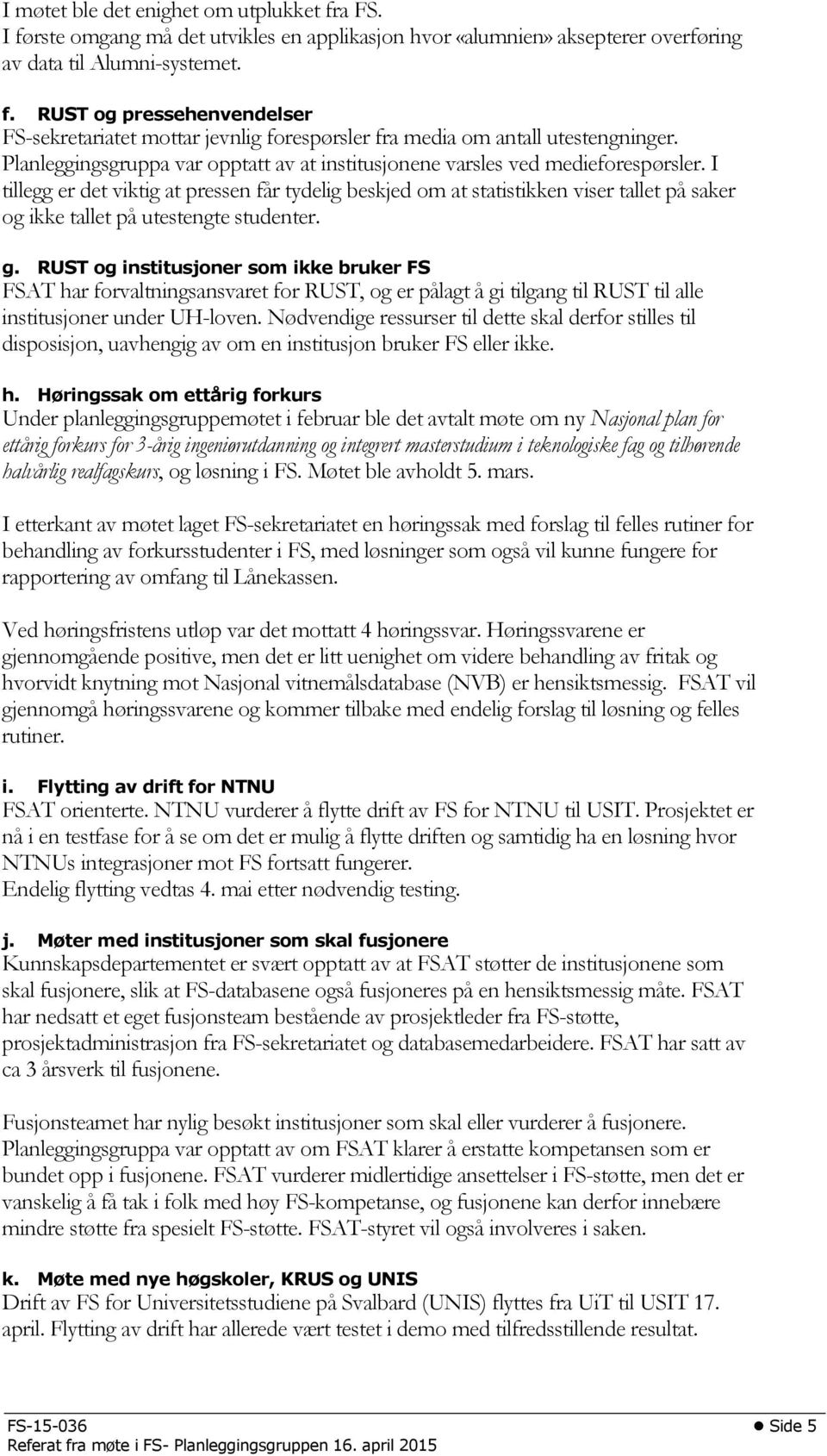 I tillegg er det viktig at pressen får tydelig beskjed om at statistikken viser tallet på saker og ikke tallet på utestengte studenter. g.