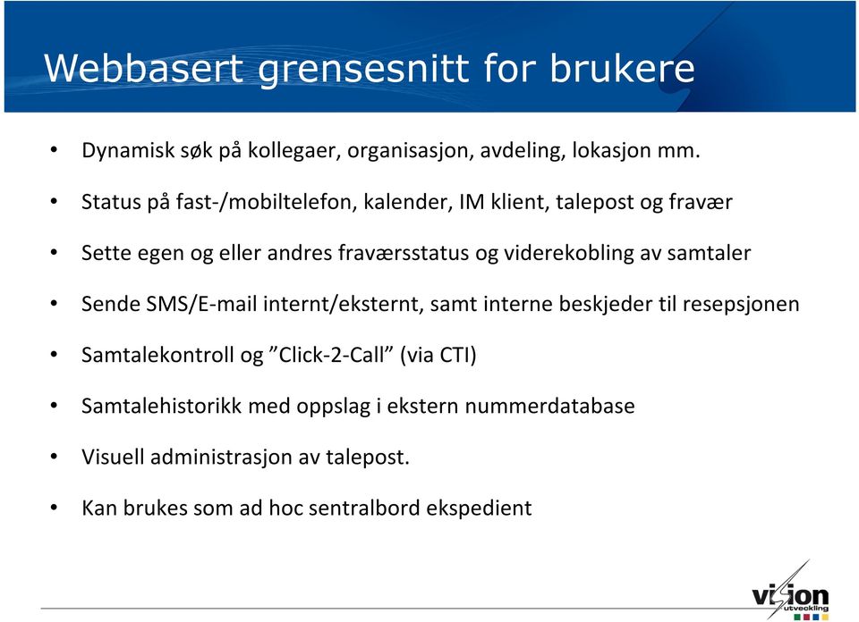 viderekobling av samtaler Sende SMS/E-mail internt/eksternt, samt interne beskjeder til resepsjonen Samtalekontroll og