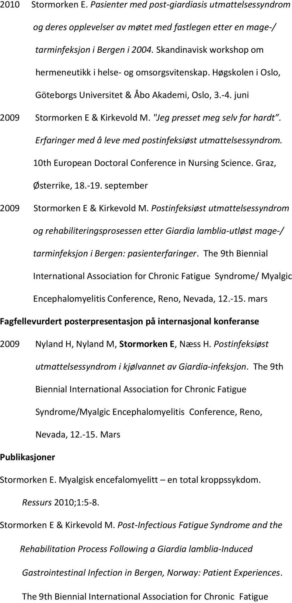 "Jeg presset meg selv for hardt. Erfaringer med å leve med postinfeksiøst utmattelsessyndrom. 10th European Doctoral Conference in Nursing Science. Graz, Østerrike, 18.-19.