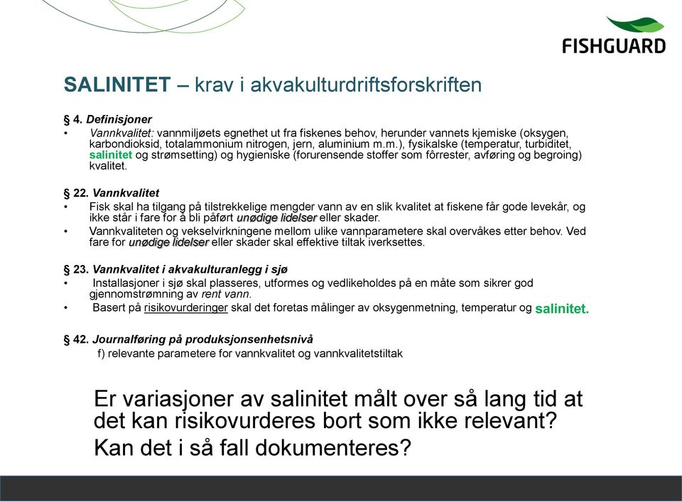 22. Vannkvalitet Fisk skal ha tilgang på tilstrekkelige mengder vann av en slik kvalitet at fiskene får gode levekår, og ikke står i fare for å bli påført unødige lidelser eller skader.