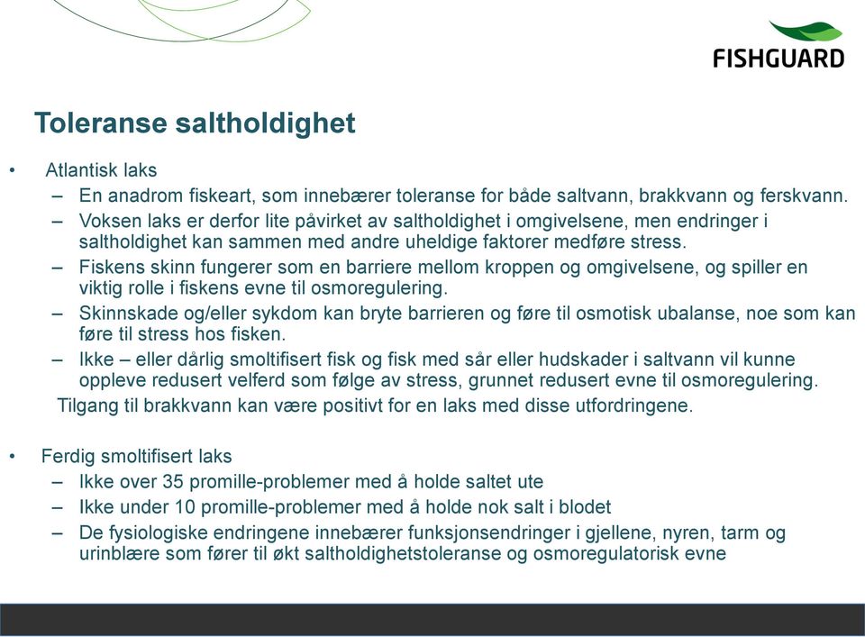 Fiskens skinn fungerer som en barriere mellom kroppen og omgivelsene, og spiller en viktig rolle i fiskens evne til osmoregulering.