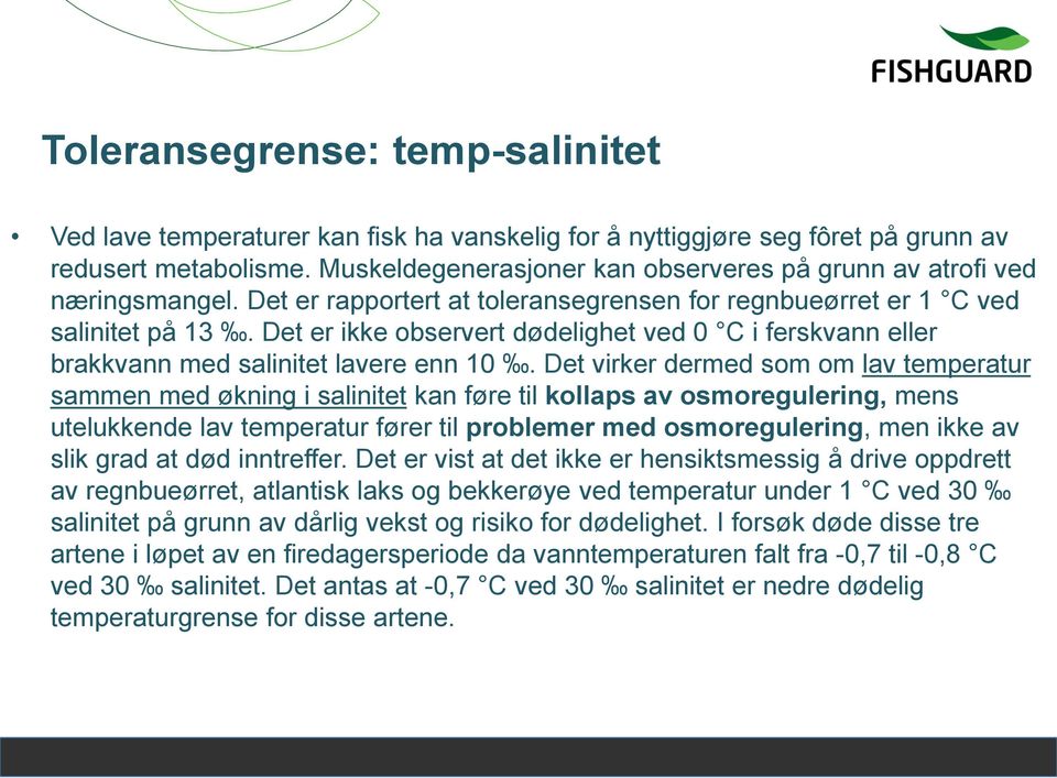 Det er ikke observert dødelighet ved 0 C i ferskvann eller brakkvann med salinitet lavere enn 10.