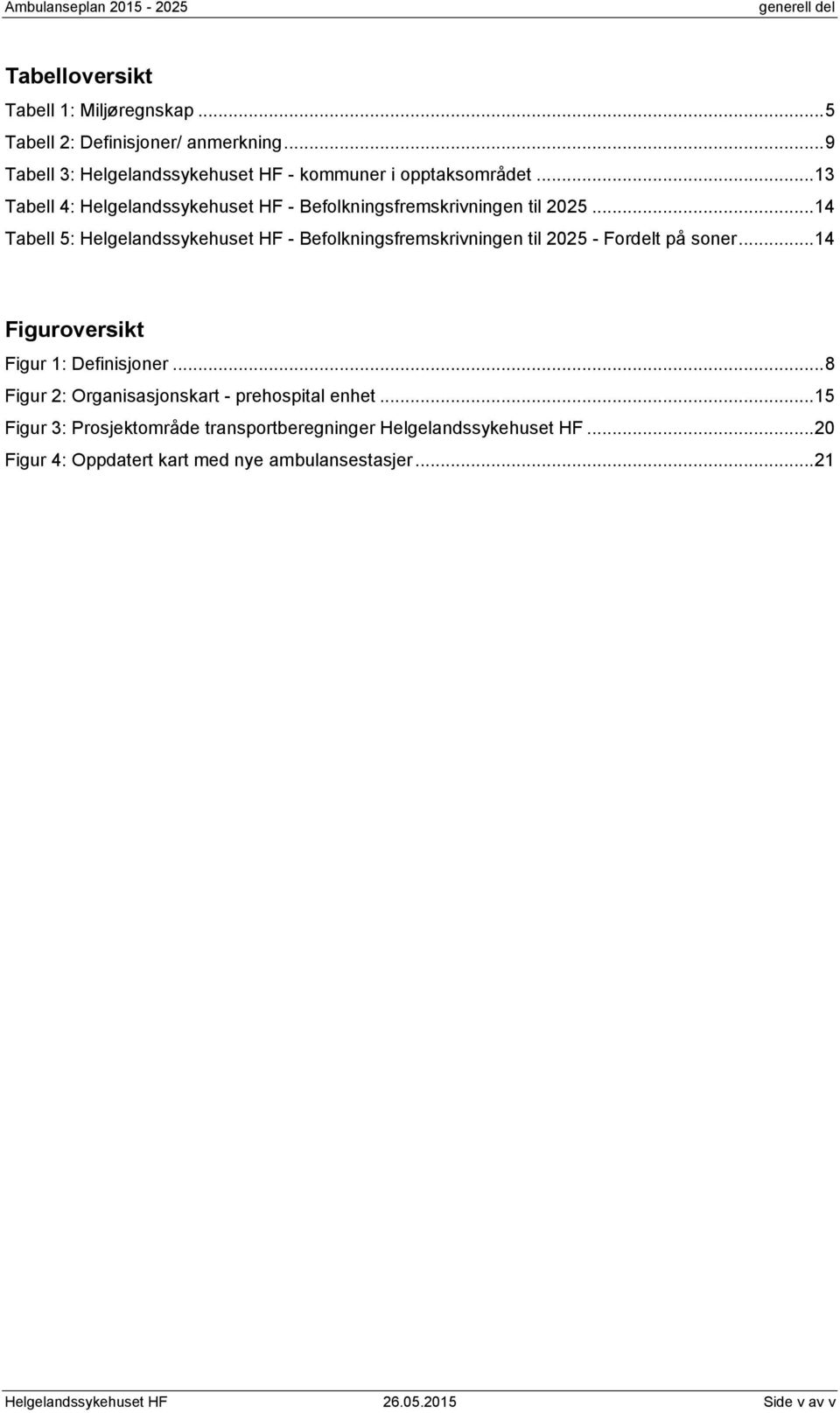 ..14 Tabell 5: Helgelandssykehuset HF - Befolkningsfremskrivningen til 2025 - Fordelt på soner...14 Figuroversikt Figur 1: Definisjoner.
