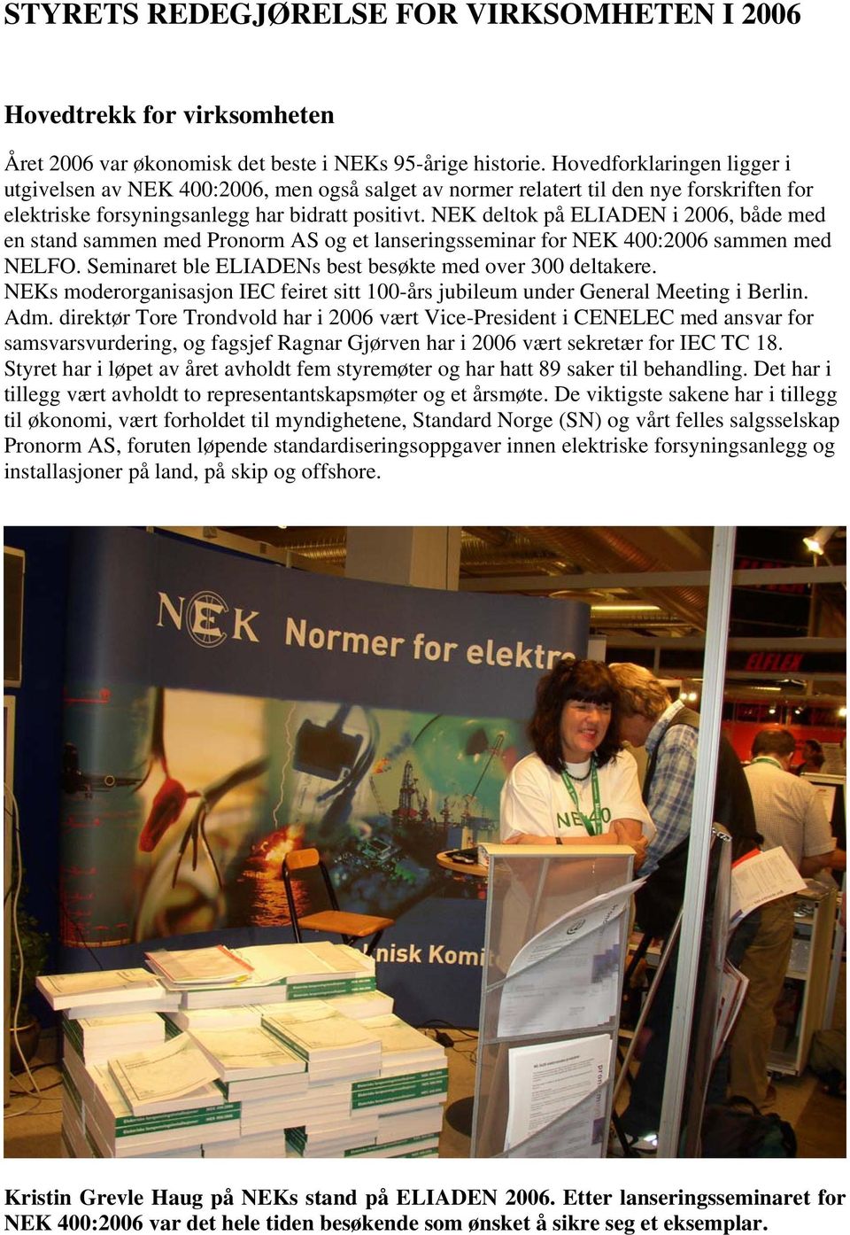 NEK deltok på ELIADEN i 2006, både med en stand sammen med Pronorm AS og et lanseringsseminar for NEK 400:2006 sammen med NELFO. Seminaret ble ELIADENs best besøkte med over 300 deltakere.