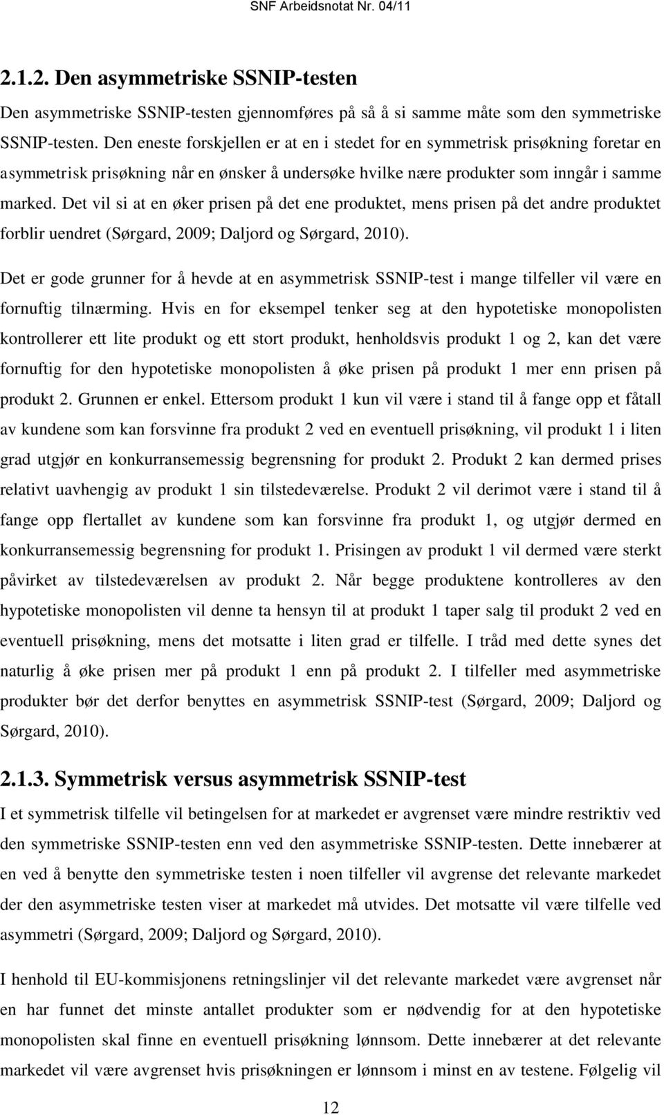 Det vil si at en øker prisen på det ene produktet, mens prisen på det andre produktet forblir uendret (Sørgard, 2009; Daljord og Sørgard, 2010).