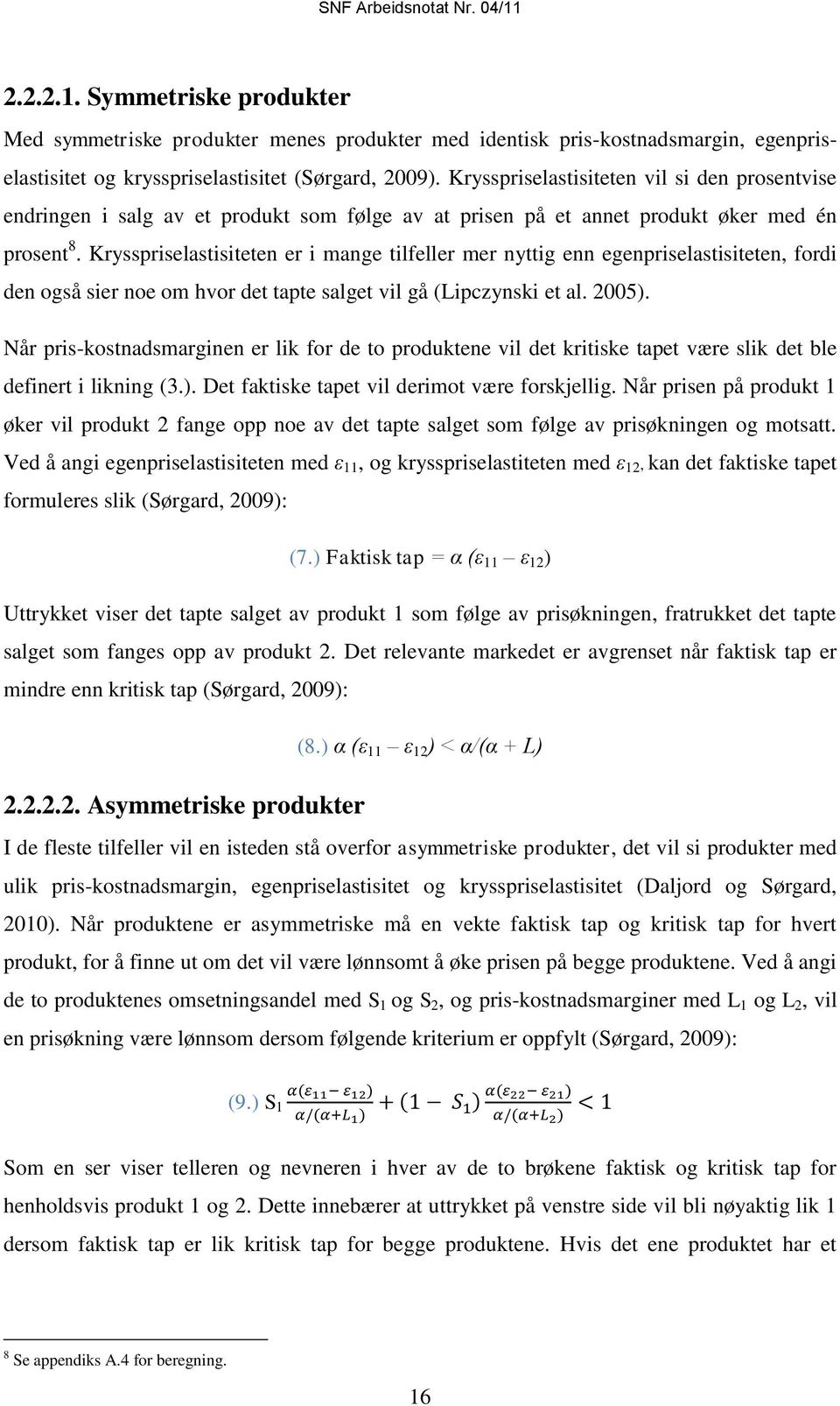 Krysspriselastisiteten er i mange tilfeller mer nyttig enn egenpriselastisiteten, fordi den også sier noe om hvor det tapte salget vil gå (Lipczynski et al. 2005).