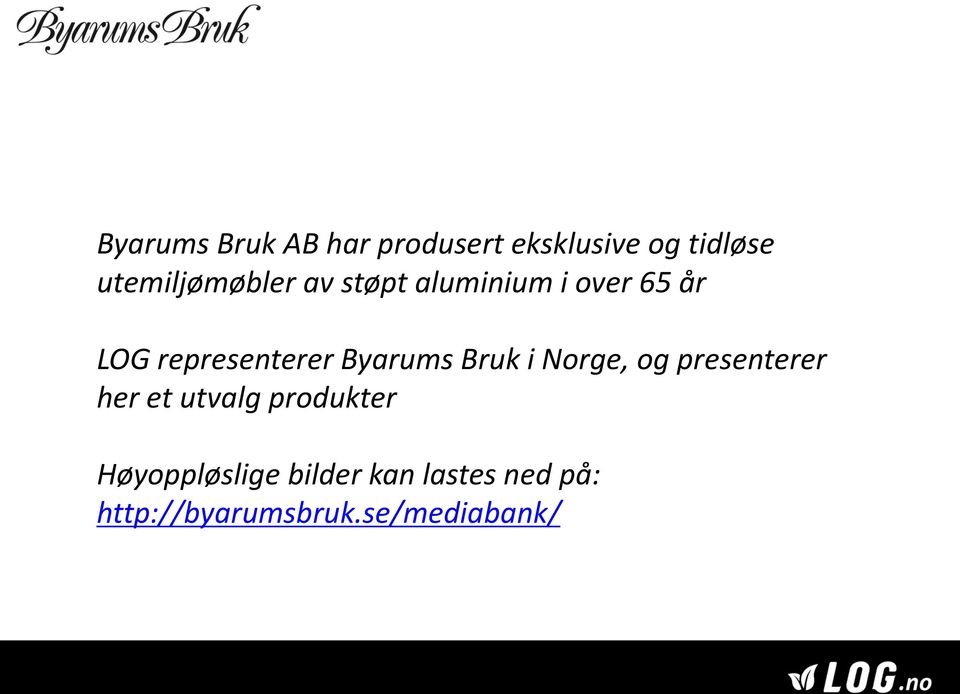 representerer Byarums Bruk i Norge, og presenterer her et