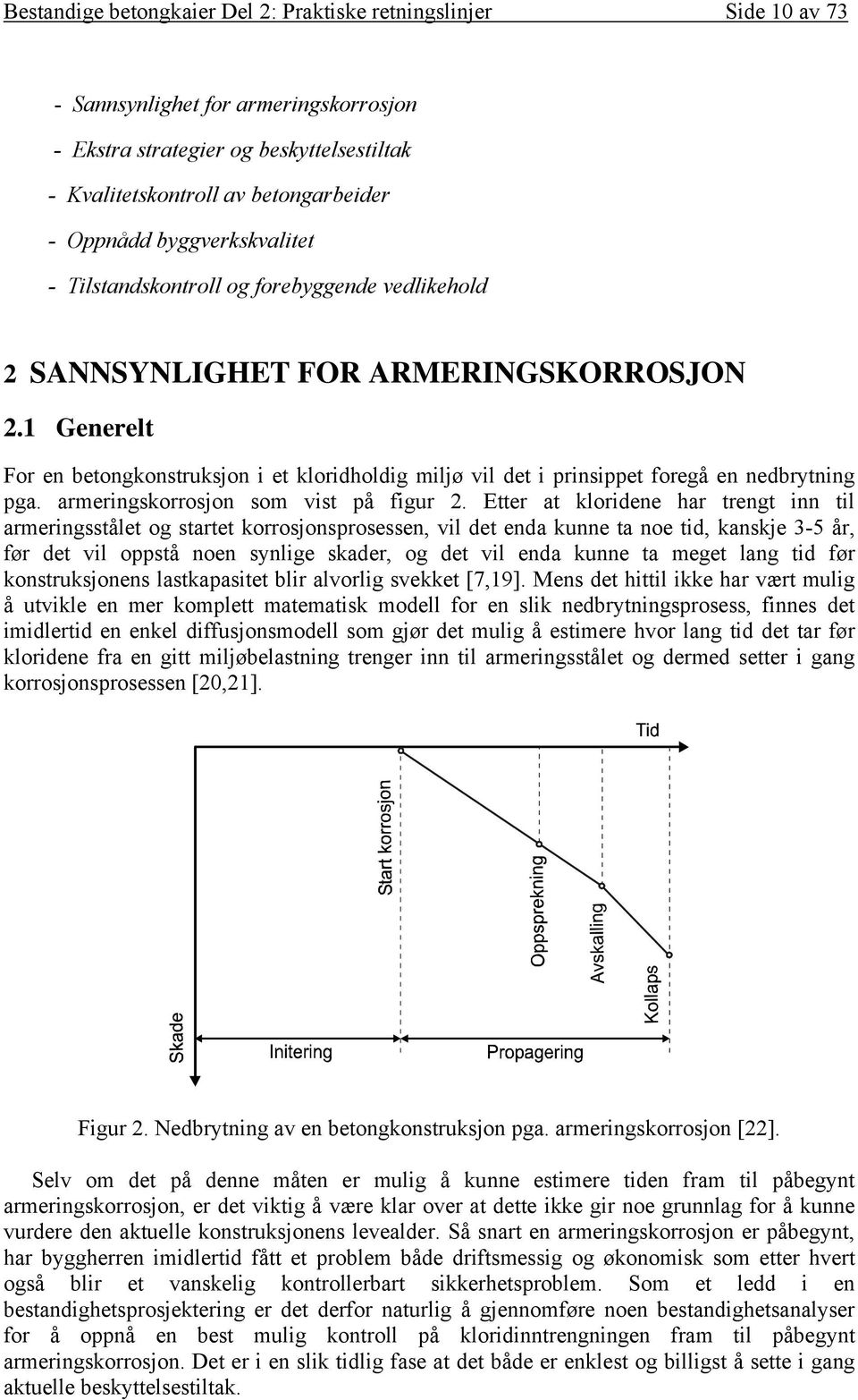 1 Generelt For en betongkonstruksjon i et kloridholdig miljø vil det i prinsippet foregå en nedbrytning pga. armeringskorrosjon som vist på figur 2.