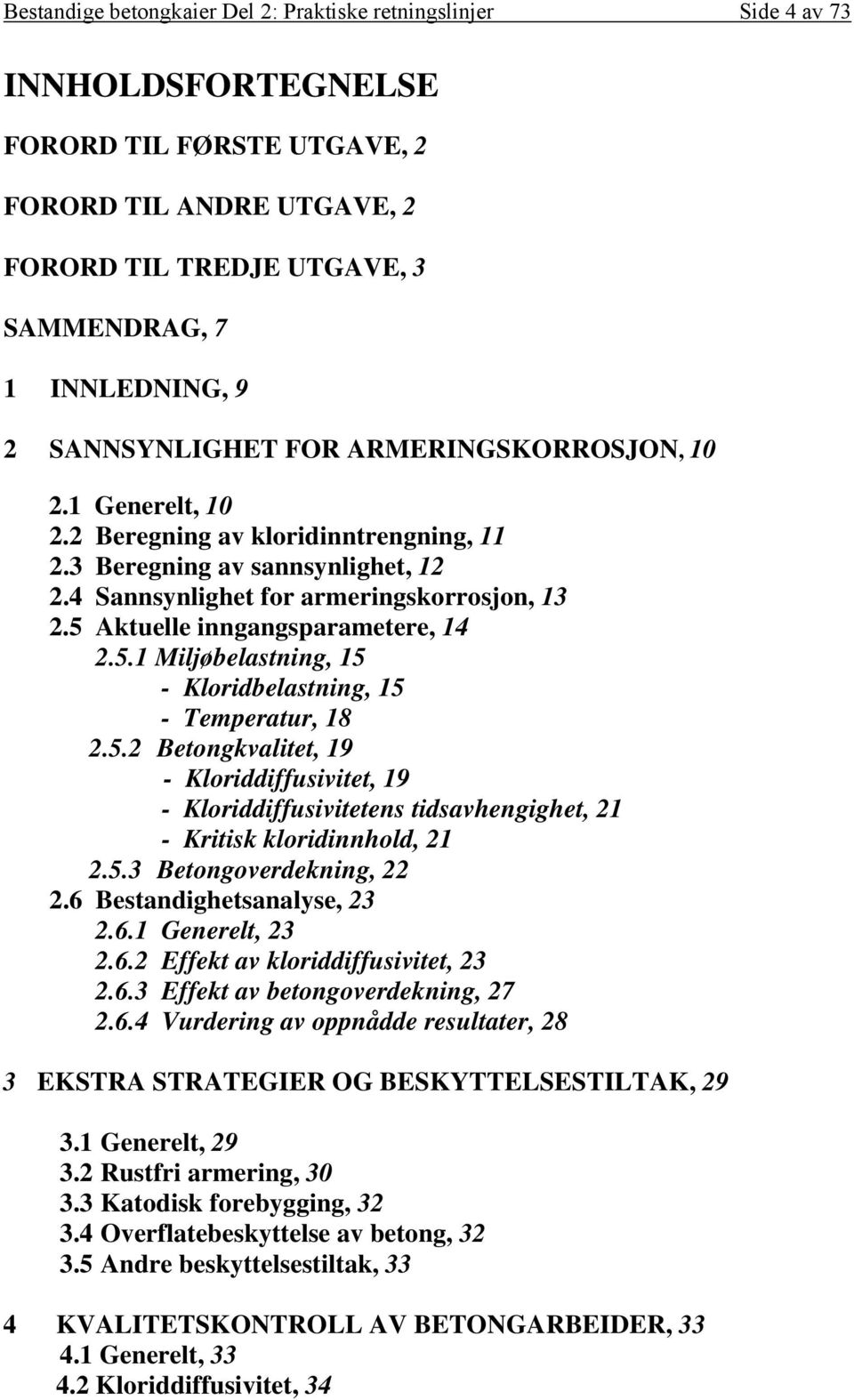 5 Aktuelle inngangsparametere, 14 2.5.1 Miljøbelastning, 15 - Kloridbelastning, 15 - Temperatur, 18 2.5.2 Betongkvalitet, 19 - Kloriddiffusivitet, 19 - Kloriddiffusivitetens tidsavhengighet, 21 - Kritisk kloridinnhold, 21 2.