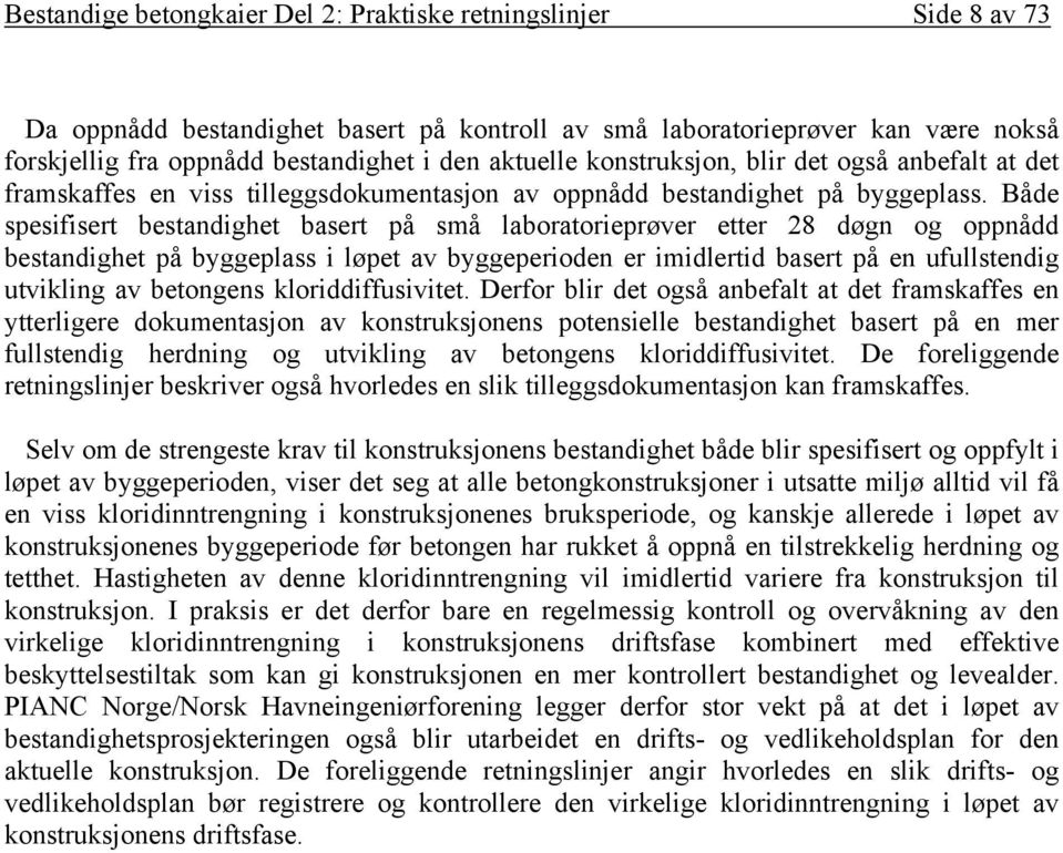 Både spesifisert bestandighet basert på små laboratorieprøver etter 28 døgn og oppnådd bestandighet på byggeplass i løpet av byggeperioden er imidlertid basert på en ufullstendig utvikling av