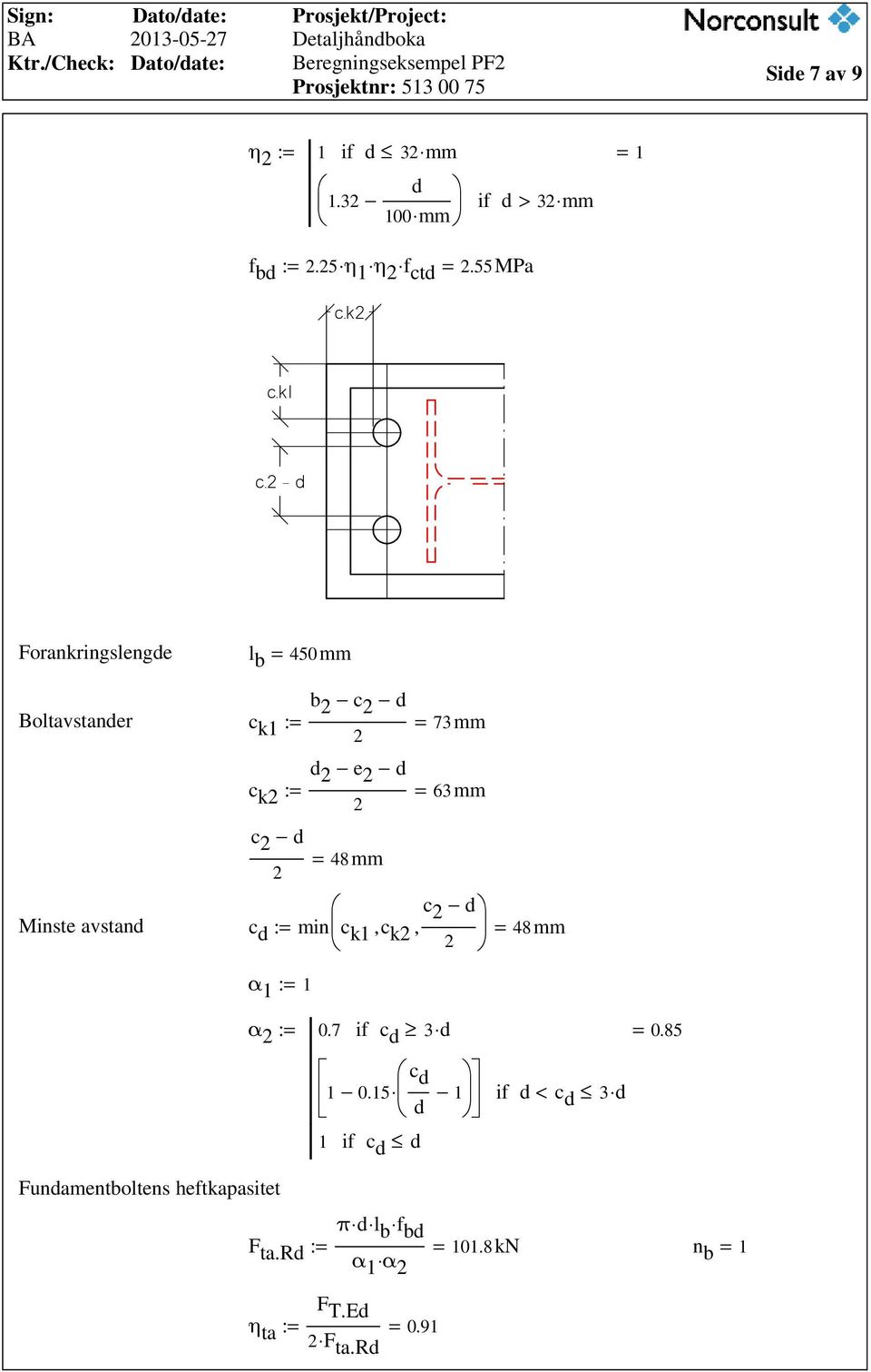 - d Forankringslengde l b 450mm b c d Boltavstander c k1 : d e d c k : c d 48mm 73mm 63mm c d Minste avstand