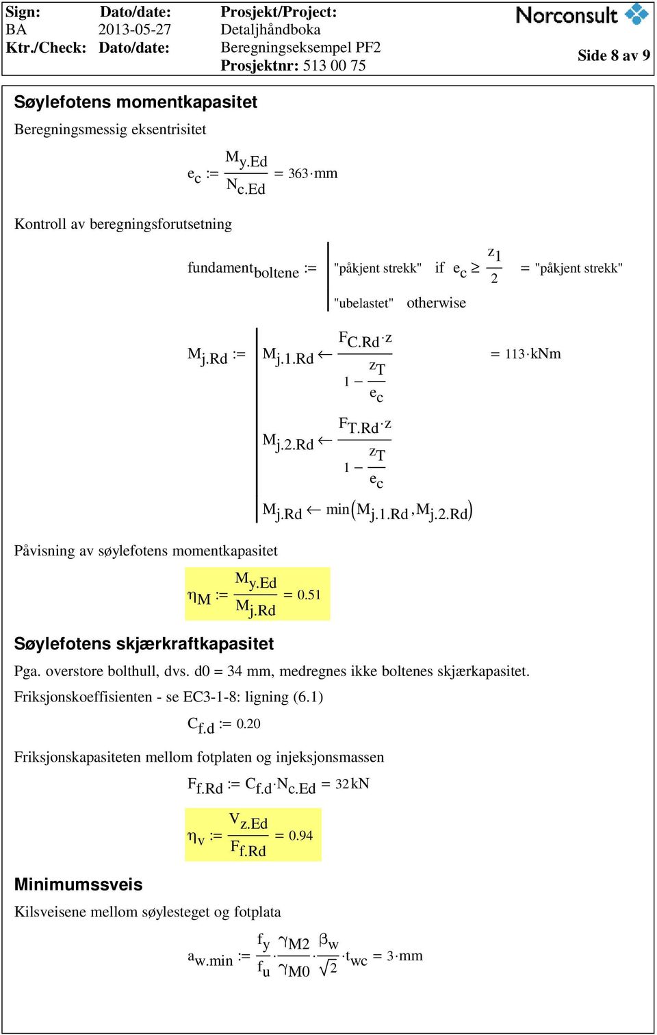 .rd M j.rd M y.ed 0.51 M j.rd F T.Rd z z T 1 e c min( M j.1.rd, M j..rd ) Pga. overstore bolthull, dvs. d0 34 mm, medregnes ikke boltenes skjærkapasitet.