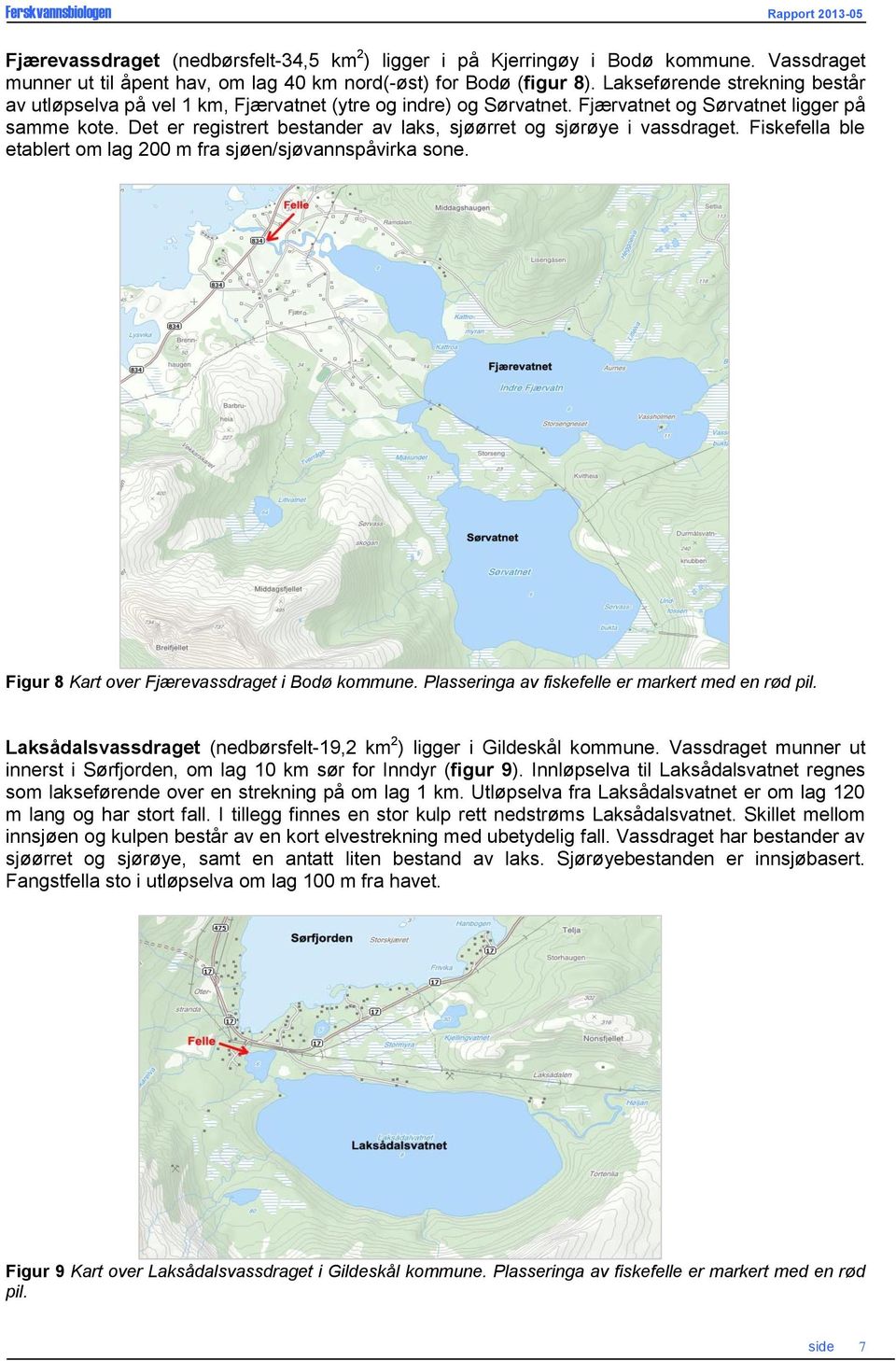 Det er registrert bestander av laks, sjøørret og sjørøye i vassdraget. Fiskefella ble etablert om lag 2 m fra sjøen/sjøvannspåvirka sone. Figur 8 Kart over Fjærevassdraget i Bodø kommune.