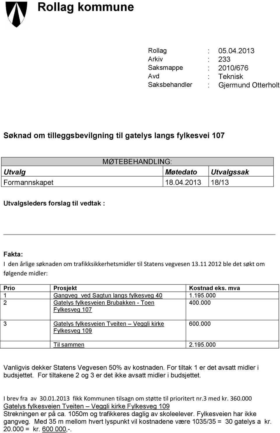 Formannskapet 18.04.2013 18/13 Utvalgsleders forslag til vedtak : Fakta: I den årlige søknaden om trafikksikkerhetsmidler til Statens vegvesen 13.