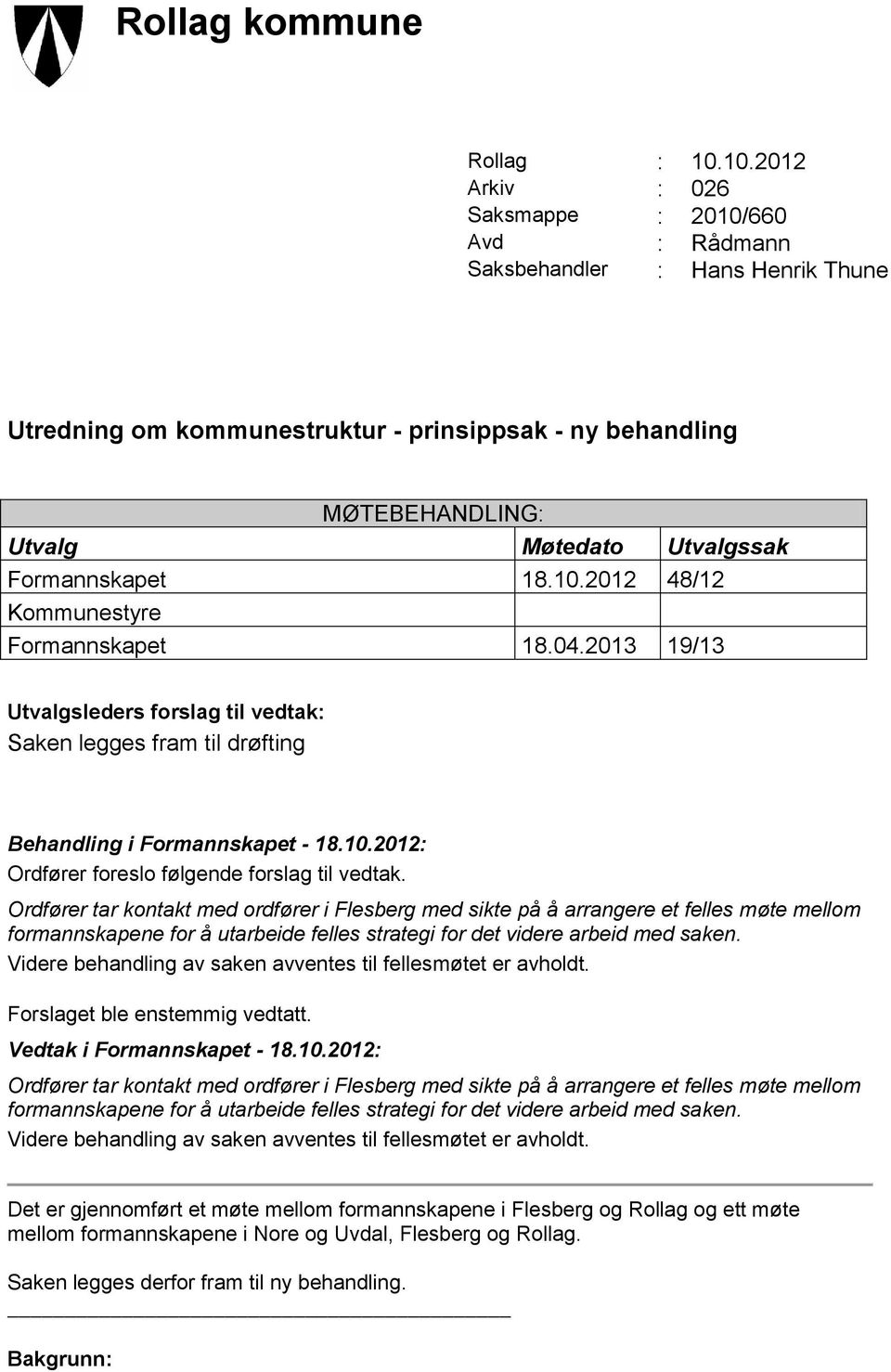 Formannskapet 18.10.2012 48/12 Kommunestyre Formannskapet 18.04.2013 19/13 Utvalgsleders forslag til vedtak: Saken legges fram til drøfting Behandling i Formannskapet - 18.10.2012: Ordfører foreslo følgende forslag til vedtak.