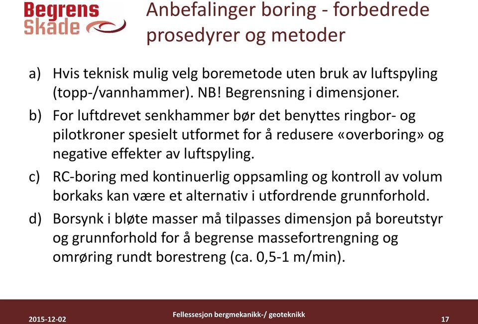 b) For luftdrevet senkhammer bør det benyttes ringbor- og pilotkroner spesielt utformet for å redusere «overboring» og negative effekter av luftspyling.