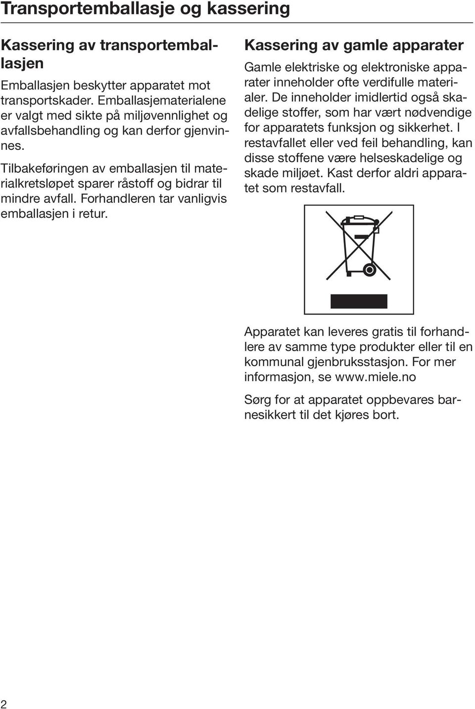 Tilbakeføringen av emballasjen til materialkretsløpet sparer råstoff og bidrar til mindre avfall. Forhandleren tar vanligvis emballasjen i retur.