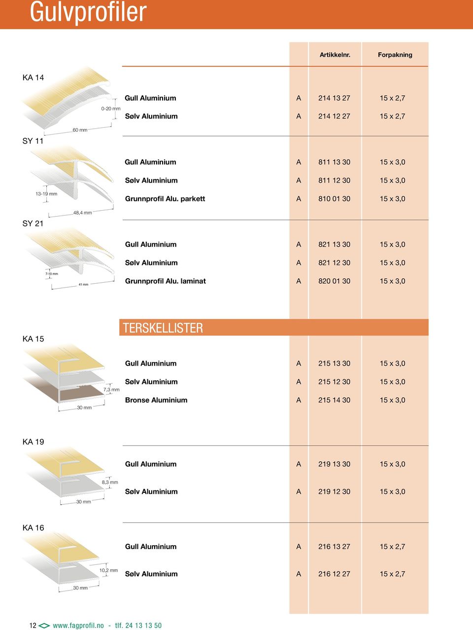lu. parkett 810 01 30 15 x 3,0 SY 21 48,4 7-10 41 luminium 821 13 30 15 x 3,0 luminium 821 12 30 15 x 3,0 Grunnprofil lu.
