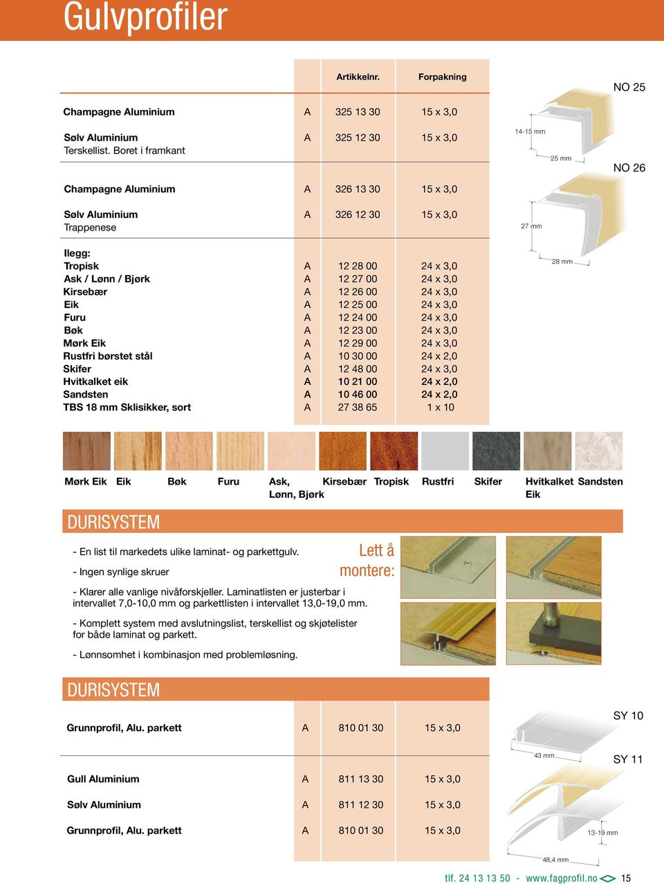 00 24 x 3,0 Furu 12 24 00 24 x 3,0 Bøk 12 23 00 24 x 3,0 Mørk Eik 12 29 00 24 x 3,0 Rustfri børstet stål 10 30 00 24 x 2,0 Skifer 12 48 00 24 x 3,0 Hvitkalket eik 10 21 00 24 x 2,0 Sandsten 10 46 00