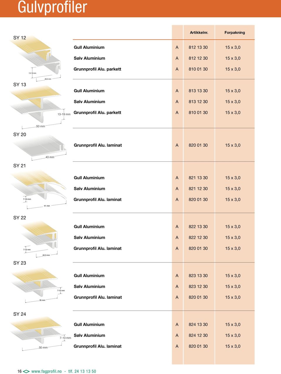 laminat 820 01 30 15 x 3,0 43 43 SY 21 luminium 821 13 30 15 x 3,0 luminium 821 12 30 15 x 3,0 7-10 Grunnprofil lu.