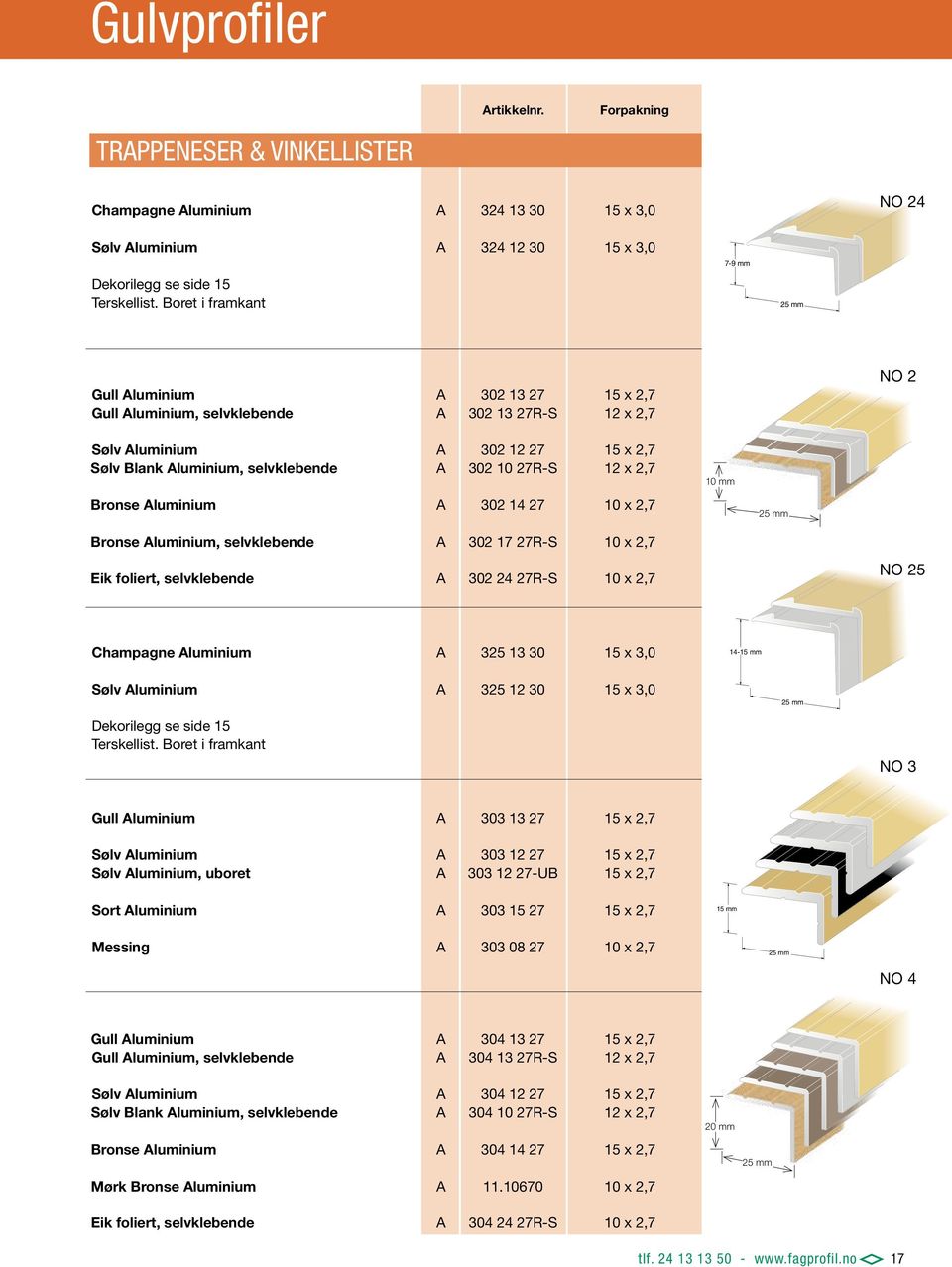 302 14 27 10 x 2,7 10 25 Bronse luminium, selvklebende 302 17 27R-S 10 x 2,7 Eik foliert, selvklebende 302 24 27R-S 10 x 2,7 NO 25 Champagne luminium 325 13 30 15 x 3,0 14-15 luminium 325 12 30 15 x