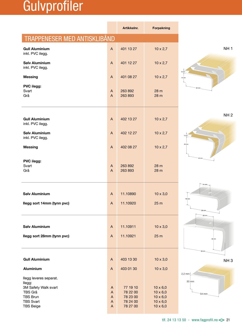 PVC ilegg. 402 08 27 10 x 2,7 5 29 PVC ilegg: Svart 263 892 28 m Grå 263 893 28 m 42 14 luminium 11.10890 10 x 3,0 Ilegg sort 14 (tynn pvc) 11.10920 25 m 18 38 28 luminium 11.