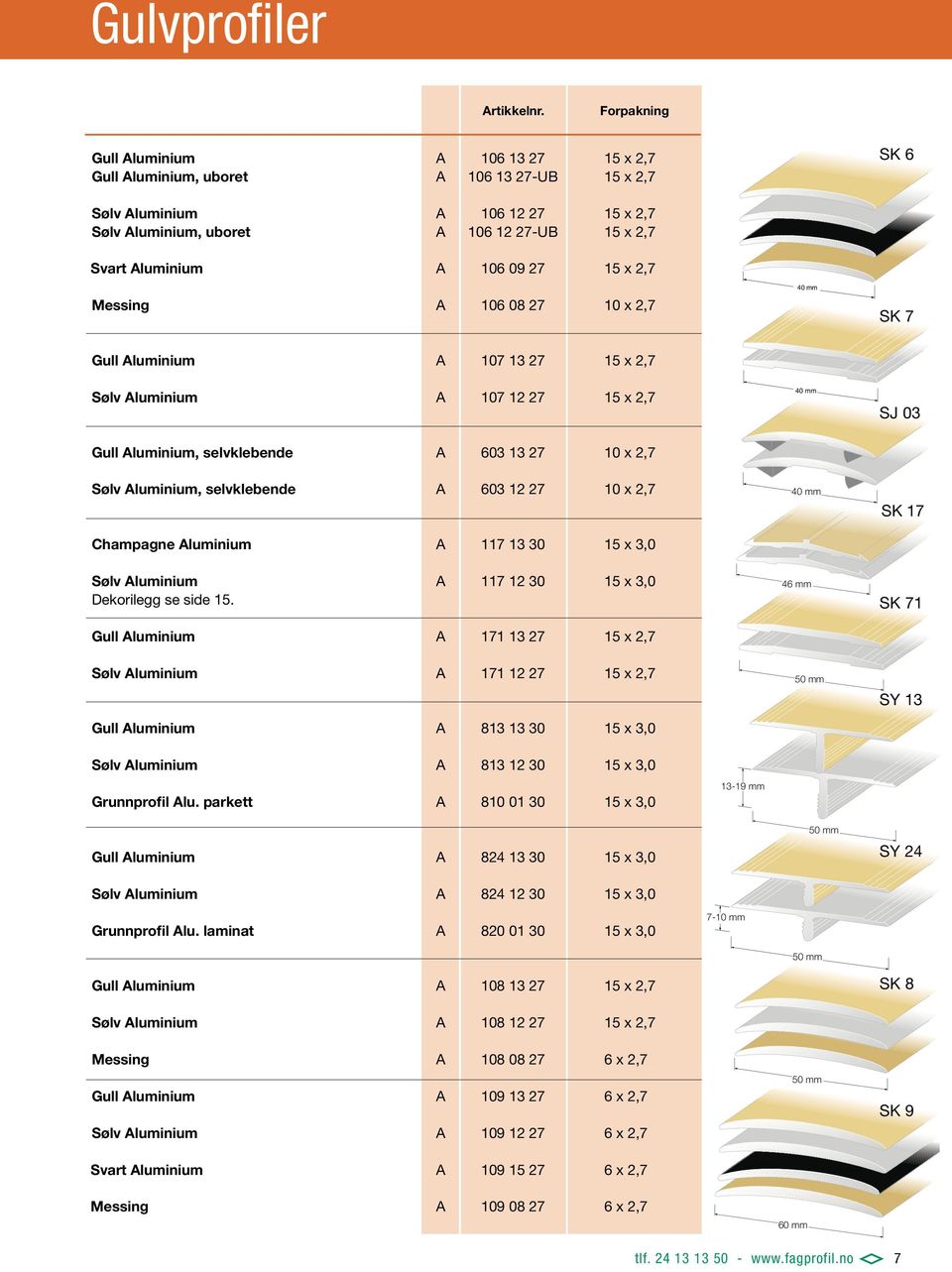 luminium 107 13 27 15 x 2,7 luminium 107 12 27 15 x 2,7 40 SJ 03 luminium, selvklebende 603 13 27 10 x 2,7 luminium, selvklebende 603 12 27 10 x 2,7 Champagne luminium 117 13 30 15 x 3,0 40 SK 17