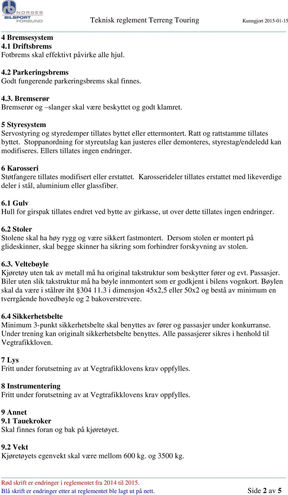 Stoppanordning for styreutslag kan justeres eller demonteres, styrestag/endeledd kan modifiseres. Ellers tillates ingen endringer. 6 Karosseri Støtfangere tillates modifisert eller erstattet.