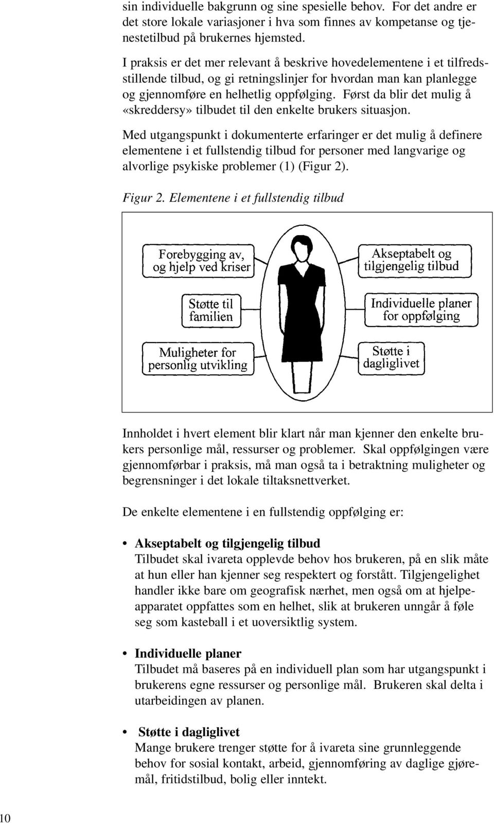 Først da blir det mulig å «skreddersy» tilbudet til den enkelte brukers situasjon.