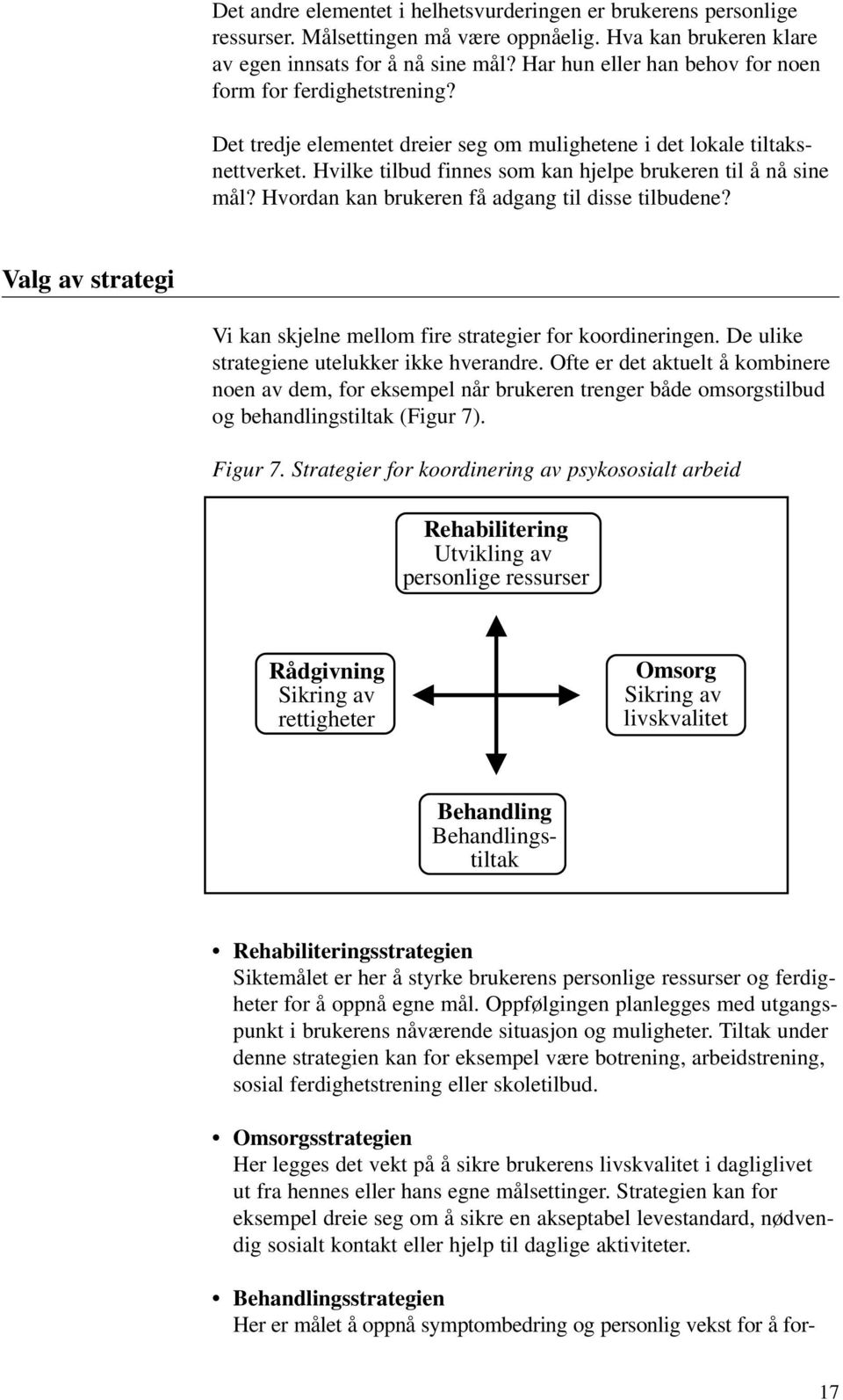 Hvilke tilbud finnes som kan hjelpe brukeren til å nå sine mål? Hvordan kan brukeren få adgang til disse tilbudene? Valg av strategi Vi kan skjelne mellom fire strategier for koordineringen.