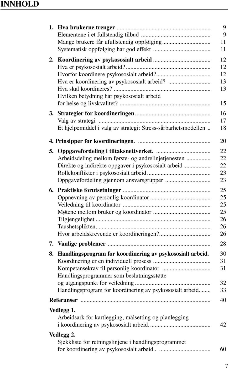 ... 13 Hvilken betydning har psykososialt arbeid for helse og livskvalitet?... 15 3. Strategier for koordineringen... 16 Valg av strategi.