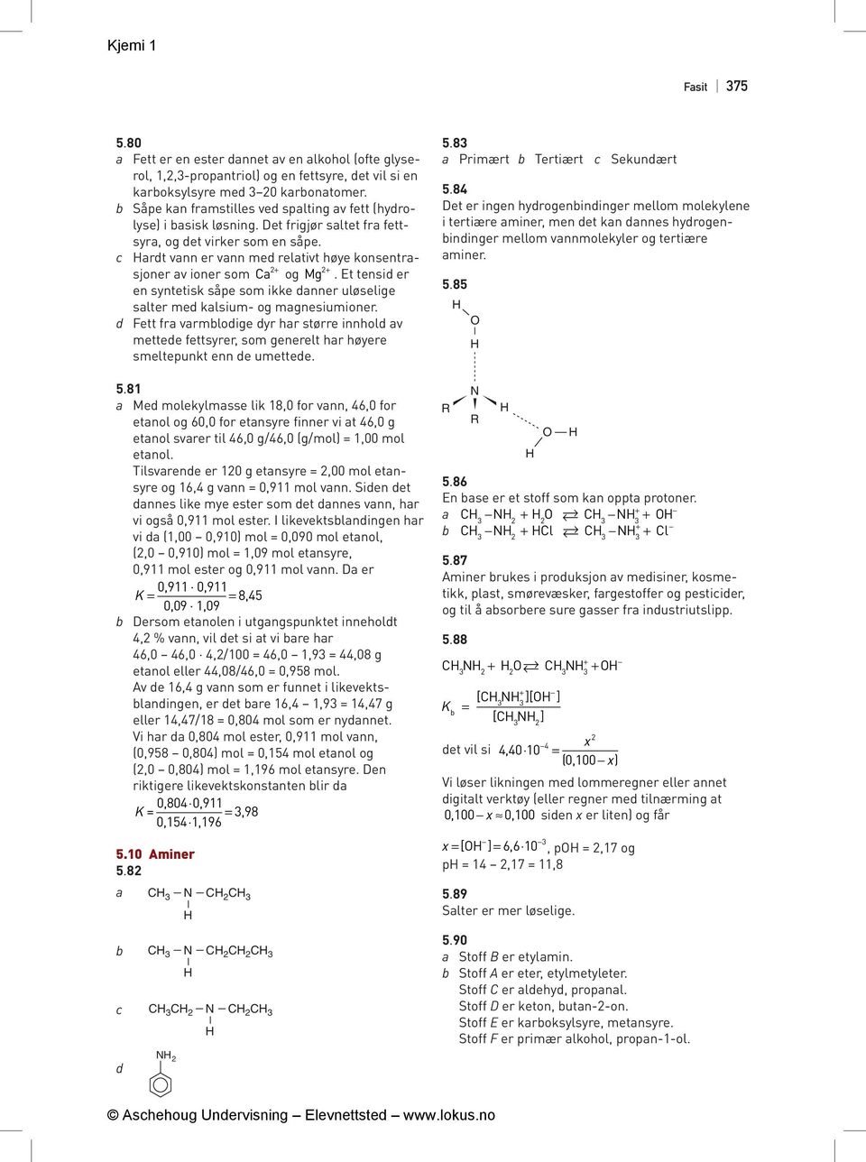 c art vann er vann me relativt høye konsentrasjoner av ioner som a 2+ og Mg 2+. Et tensi er en syntetisk såpe som ikke anner uløselige salter me kalsium og magnesiumioner.