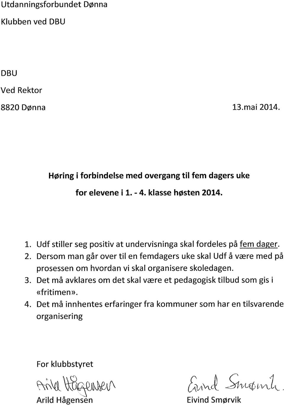 Dersom man går over til en femdagers uke skal Udf å være med på prosessen om hvordan vi skal organisere skoledagen.