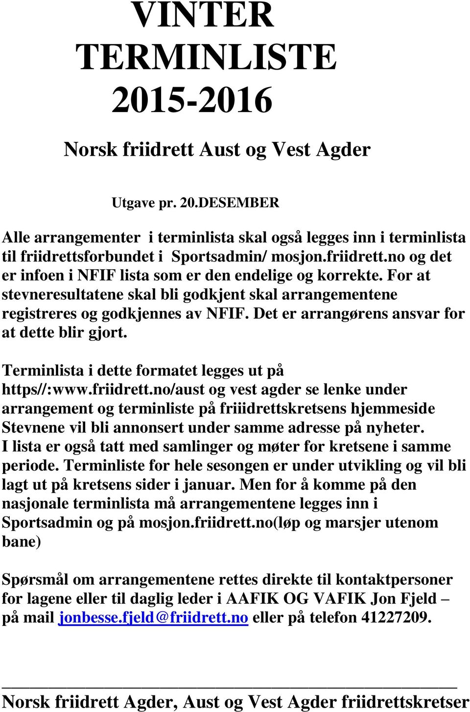 Det er arrangørens ansvar for at dette blir gjort. Terminlista i dette formatet legges ut på https//:www.friidrett.