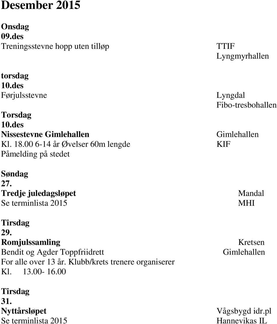 Romjulssamling Bendit og Agder Toppfriidrett For alle over 13 år. Klubb/krets trenere organiserer Kl. 13.00-16.00 Tirsdag 31.