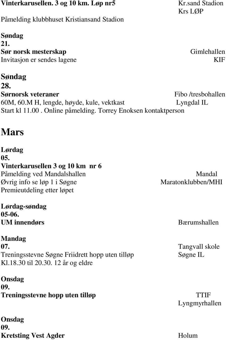 Torrey Enoksen kontaktperson Mars 05. Vinterkarusellen 3 og 10 km nr 6 Påmelding ved Mandalshallen Øvrig info se løp 1 i Søgne Premieutdeling etter løpet -søndag 05-06.