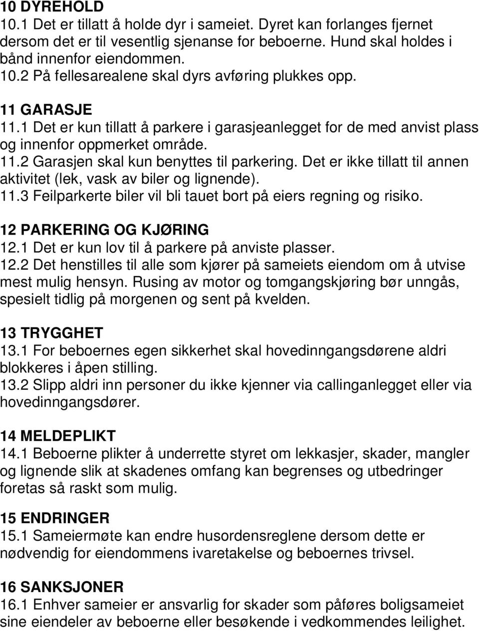 Det er ikke tillatt til annen aktivitet (lek, vask av biler og lignende). 11.3 Feilparkerte biler vil bli tauet bort på eiers regning og risiko. 12 PARKERING OG KJØRING 12.