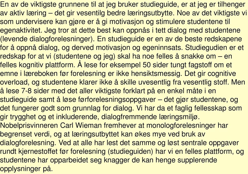 Jeg tror at dette best kan oppnås i tett dialog med studentene (levende dialogforelesninger). En studieguide er en av de beste redskapene for å oppnå dialog, og derved motivasjon og egeninnsats.