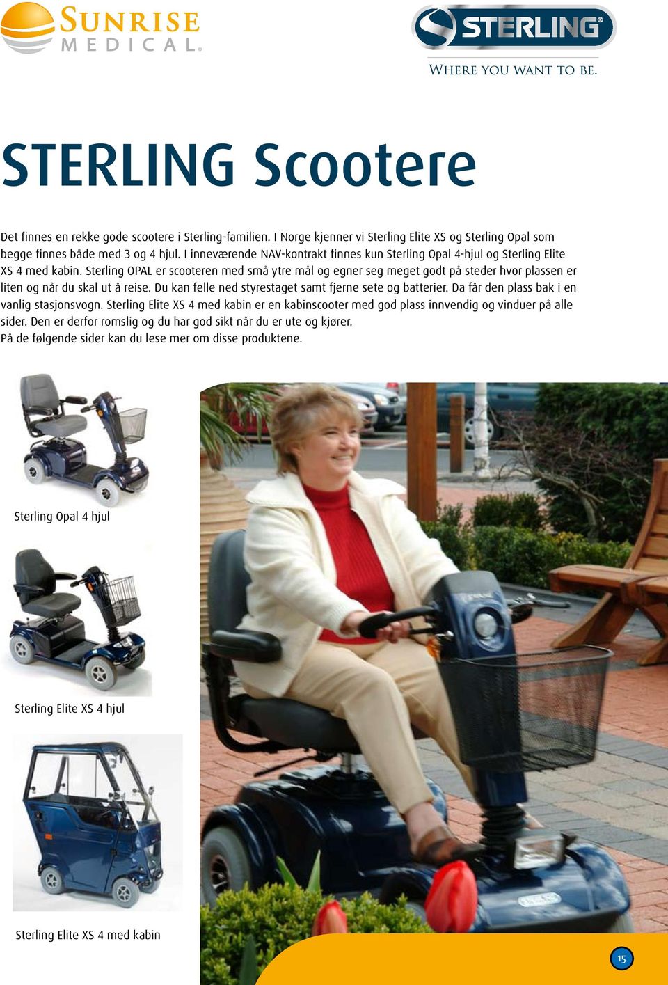 Sterling OPAL er scooteren med små ytre mål og egner seg meget godt på steder hvor plassen er liten og når du skal ut å reise. Du kan felle ned styrestaget samt fjerne sete og batterier.