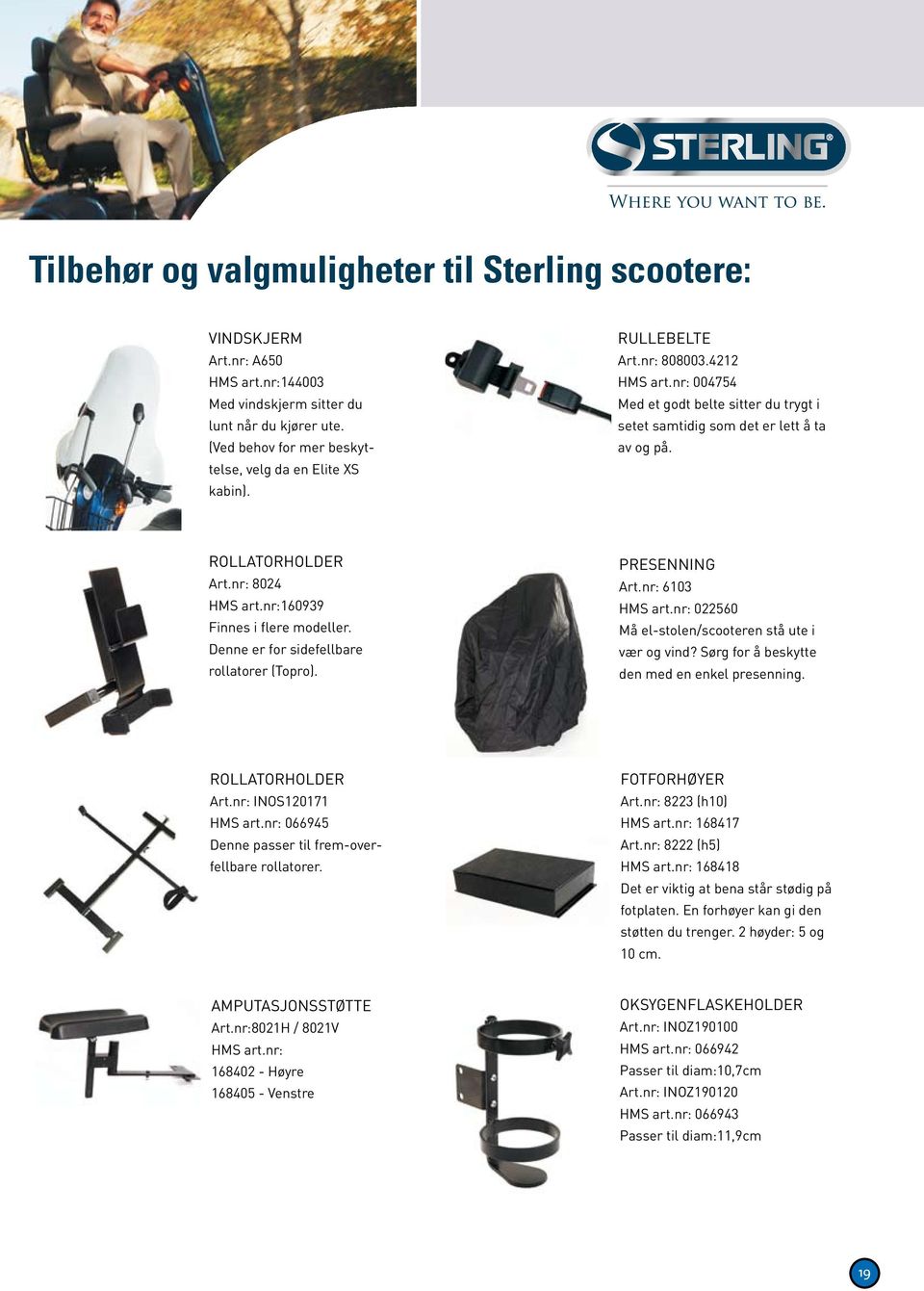 nr:160939 Finnes i flere modeller. Denne er for sidefellbare rollatorer (Topro). PRESENNING Art.nr: 6103 HMS art.nr: 022560 Må el-stolen/scooteren stå ute i vær og vind?